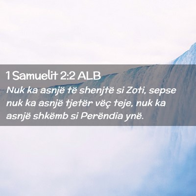 Picture 02 - 1 Samuelit 2:2 ALB - Nuk ka asnjë të shenjtë si Zoti, sepse nuk ka - Bible Verse Picture