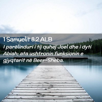 Picture 02 - 1 Samuelit 8:2 ALB - I parëlinduri i tij quhej Joel dhe i dyti Abiah; - Bible Verse Picture