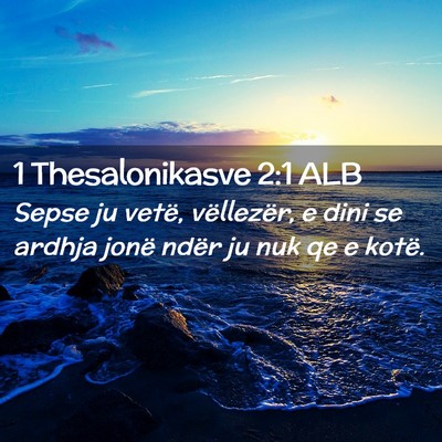 Picture 02 - 1 Thesalonikasve 2:1 ALB - Sepse ju vetë, vëllezër, e dini se ardhja - Bible Verse Picture