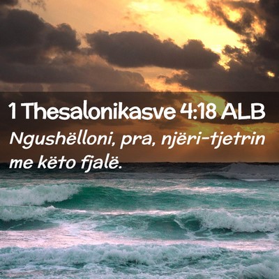 Picture 02 - 1 Thesalonikasve 4:18 ALB - Ngushëlloni, pra, njëri-tjetrin me këto - Bible Verse Picture