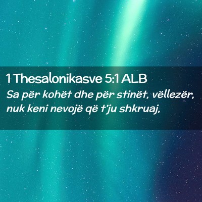 Picture 02 - 1 Thesalonikasve 5:1 ALB - Sa për kohët dhe për stinët, vëllezër, nuk - Bible Verse Picture