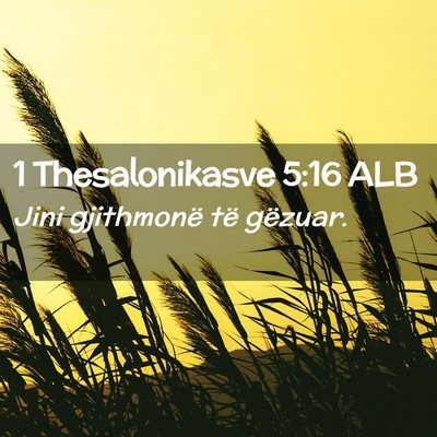 Picture 02 - 1 Thesalonikasve 5:16 ALB - Jini gjithmonë të - Bible Verse Picture