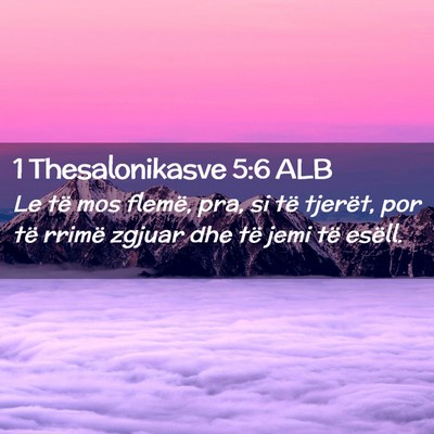 Picture 02 - 1 Thesalonikasve 5:6 ALB - Le të mos flemë, pra, si të tjerët, por të - Bible Verse Picture