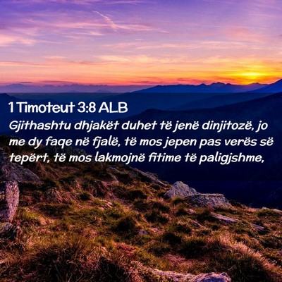 Picture 02 - 1 Timoteut 3:8 ALB - Gjithashtu dhjakët duhet të jenë dinjitozë, - Bible Verse Picture