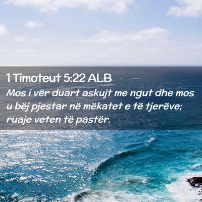 Picture 02 - 1 Timoteut 5:22 ALB - Mos i vër duart askujt me ngut dhe mos u bëj - Bible Verse Picture