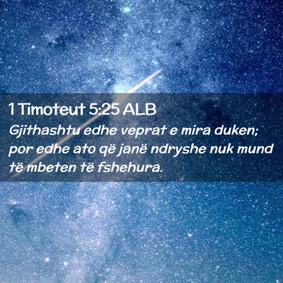 Picture 02 - 1 Timoteut 5:25 ALB - Gjithashtu edhe veprat e mira duken; por edhe ato - Bible Verse Picture