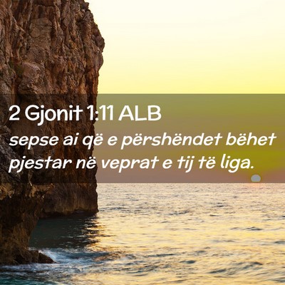 Picture 02 - 2 Gjonit 1:11 ALB - sepse ai që e përshëndet bëhet pjestar në - Bible Verse Picture
