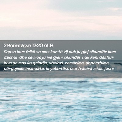 Picture 02 - 2 Korintasve 12:20 ALB - Sepse kam frikë se mos kur të vij nuk ju gjej - Bible Verse Picture