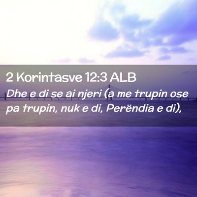 Picture 02 - 2 Korintasve 12:3 ALB - Dhe e di se ai njeri (a me trupin ose pa trupin, - Bible Verse Picture