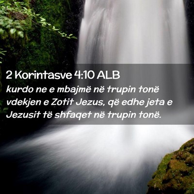 Picture 02 - 2 Korintasve 4:10 ALB - kurdo ne e mbajmë në trupin tonë vdekjen e - Bible Verse Picture