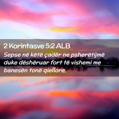 Picture 02 - 2 Korintasve 5:2 ALB - Sepse në këtë çadër ne psherëtijmë duke - Bible Verse Picture