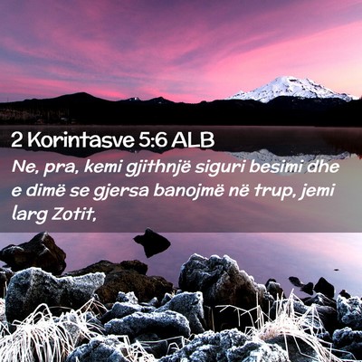 Picture 02 - 2 Korintasve 5:6 ALB - Ne, pra, kemi gjithnjë siguri besimi dhe e dimë - Bible Verse Picture