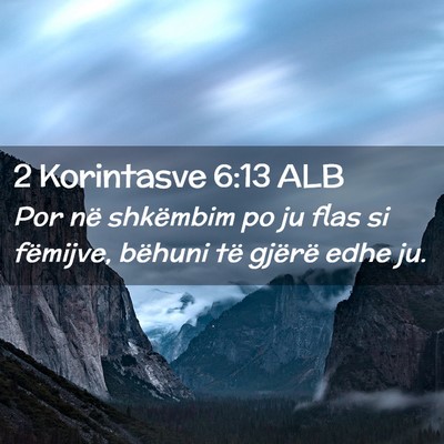Picture 02 - 2 Korintasve 6:13 ALB - Por në shkëmbim po ju flas si fëmijve, bëhuni - Bible Verse Picture