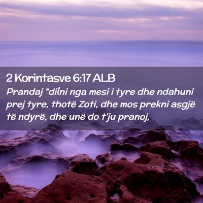 Picture 02 - 2 Korintasve 6:17 ALB - Prandaj “dilni nga mesi i tyre dhe ndahuni prej - Bible Verse Picture