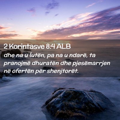 Picture 02 - 2 Korintasve 8:4 ALB - dhe na u lutën, pa na u ndarë, ta pranojmë - Bible Verse Picture