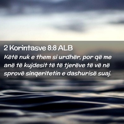 Picture 02 - 2 Korintasve 8:8 ALB - Këtë nuk e them si urdhër, por që me anë të - Bible Verse Picture