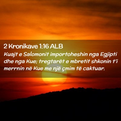 Picture 02 - 2 Kronikave 1:16 ALB - Kuajt e Salomonit importoheshin nga Egjipti dhe - Bible Verse Picture