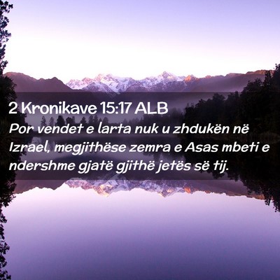 Picture 02 - 2 Kronikave 15:17 ALB - Por vendet e larta nuk u zhdukën në Izrael, - Bible Verse Picture