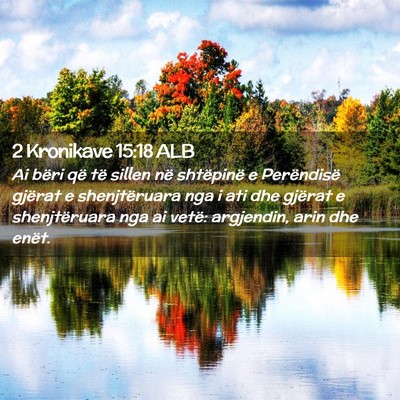 Picture 02 - 2 Kronikave 15:18 ALB - Ai bëri që të sillen në shtëpinë e - Bible Verse Picture