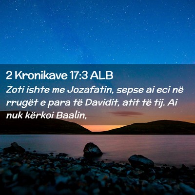 Picture 02 - 2 Kronikave 17:3 ALB - Zoti ishte me Jozafatin, sepse ai eci në rrugët - Bible Verse Picture