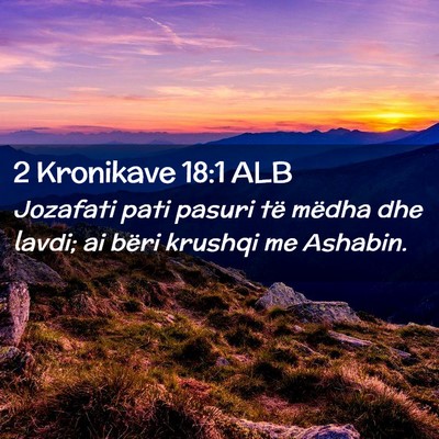 Picture 02 - 2 Kronikave 18:1 ALB - Jozafati pati pasuri të mëdha dhe lavdi; ai - Bible Verse Picture