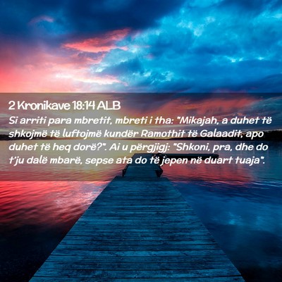 Picture 02 - 2 Kronikave 18:14 ALB - Si arriti para mbretit, mbreti i tha: 