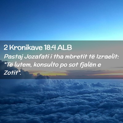 Picture 02 - 2 Kronikave 18:4 ALB - Pastaj Jozafati i tha mbretit të Izraelit: 