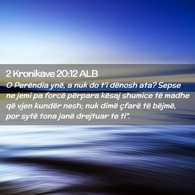 Picture 02 - 2 Kronikave 20:12 ALB - O Perëndia ynë, a nuk do t’i dënosh ata? - Bible Verse Picture
