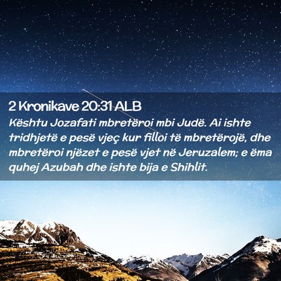 Picture 02 - 2 Kronikave 20:31 ALB - Kështu Jozafati mbretëroi mbi Judë. Ai ishte - Bible Verse Picture