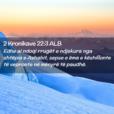 Picture 02 - 2 Kronikave 22:3 ALB - Edhe ai ndoqi rrugët e ndjekura nga shtëpia e - Bible Verse Picture
