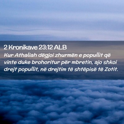 Picture 02 - 2 Kronikave 23:12 ALB - Kur Athaliah dëgjoi zhurmën e popullit që - Bible Verse Picture