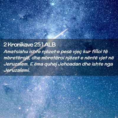 Picture 02 - 2 Kronikave 25:1 ALB - Amatsiahu ishte njëzet e pesë vjeç kur filloi - Bible Verse Picture
