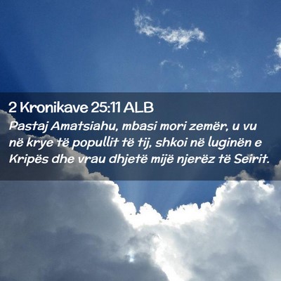 Picture 02 - 2 Kronikave 25:11 ALB - Pastaj Amatsiahu, mbasi mori zemër, u vu në - Bible Verse Picture