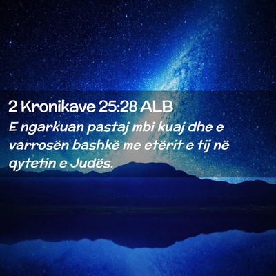 Picture 02 - 2 Kronikave 25:28 ALB - E ngarkuan pastaj mbi kuaj dhe e varrosën - Bible Verse Picture