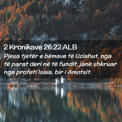 Picture 02 - 2 Kronikave 26:22 ALB - Pjesa tjetër e bëmave të Uziahut, nga të - Bible Verse Picture