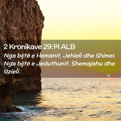 Picture 02 - 2 Kronikave 29:14 ALB - Nga bijtë e Hemanit, Jehieli dhe Shimei. Nga - Bible Verse Picture