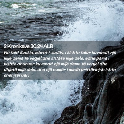 Picture 02 - 2 Kronikave 30:24 ALB - Në fakt Ezekia, mbret i Judës, i kishte falur - Bible Verse Picture