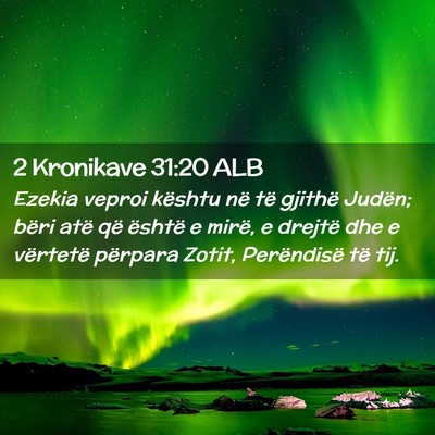 Picture 02 - 2 Kronikave 31:20 ALB - Ezekia veproi kështu në të gjithë Judën; - Bible Verse Picture