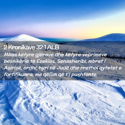 Picture 02 - 2 Kronikave 32:1 ALB - Mbas këtyre gjërave dhe këtyre veprimeve - Bible Verse Picture