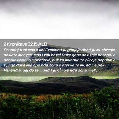 Picture 02 - 2 Kronikave 32:15 ALB - Prandaj tani mos e lini Ezekian t’ju gënjejë - Bible Verse Picture