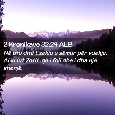 Picture 02 - 2 Kronikave 32:24 ALB - Në ato ditë Ezekia u sëmur për vdekje. Ai iu - Bible Verse Picture