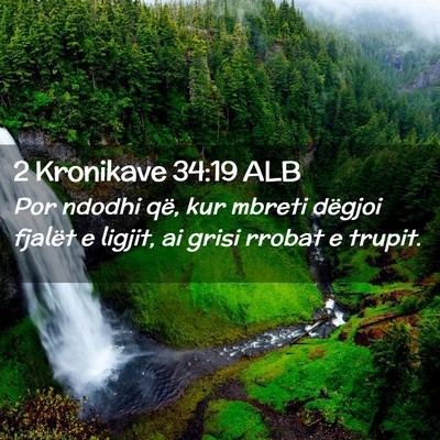 Picture 02 - 2 Kronikave 34:19 ALB - Por ndodhi që, kur mbreti dëgjoi fjalët e - Bible Verse Picture