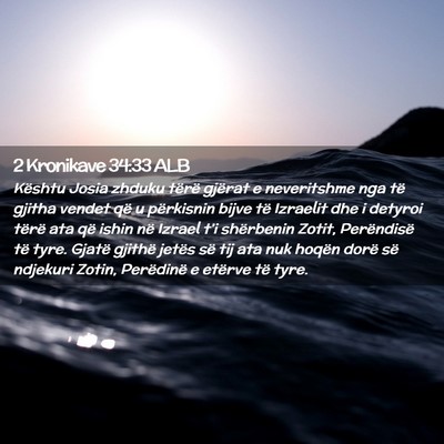 Picture 02 - 2 Kronikave 34:33 ALB - Kështu Josia zhduku tërë gjërat e neveritshme - Bible Verse Picture