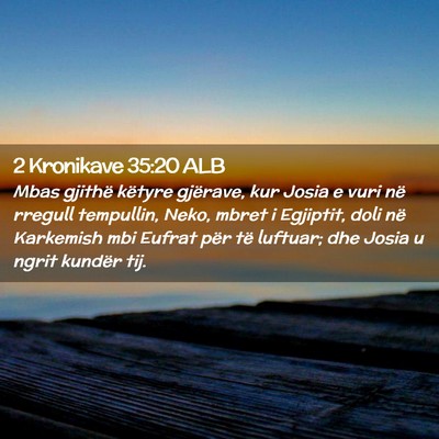 Picture 02 - 2 Kronikave 35:20 ALB - Mbas gjithë këtyre gjërave, kur Josia e vuri - Bible Verse Picture