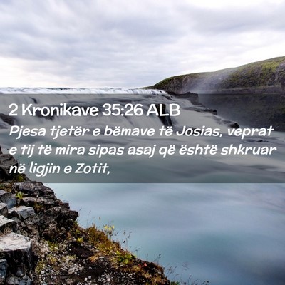 Picture 02 - 2 Kronikave 35:26 ALB - Pjesa tjetër e bëmave të Josias, veprat e tij - Bible Verse Picture
