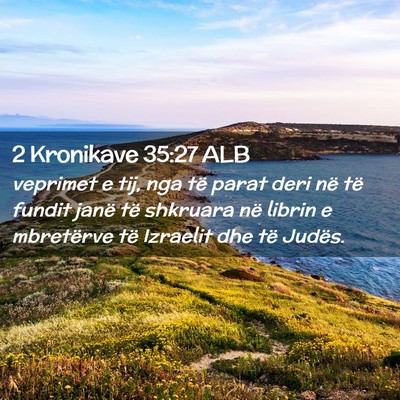 Picture 02 - 2 Kronikave 35:27 ALB - veprimet e tij, nga të parat deri në të fundit - Bible Verse Picture