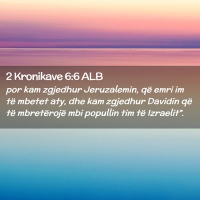 Picture 02 - 2 Kronikave 6:6 ALB - por kam zgjedhur Jeruzalemin, që emri im të - Bible Verse Picture