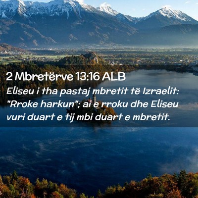 Picture 02 - 2 Mbretërve 13:16 ALB - Eliseu i tha pastaj mbretit të Izraelit: 