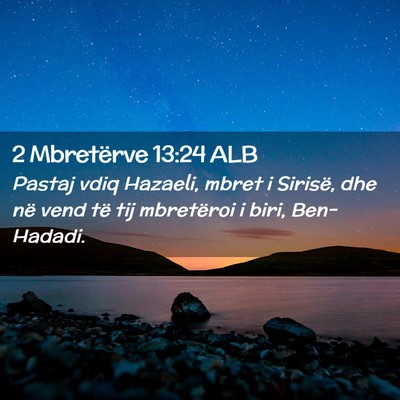 Picture 02 - 2 Mbretërve 13:24 ALB - Pastaj vdiq Hazaeli, mbret i Sirisë, dhe në - Bible Verse Picture