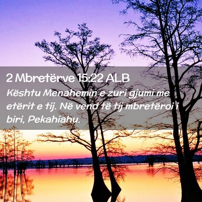 Picture 02 - 2 Mbretërve 15:22 ALB - Kështu Menahemin e zuri gjumi me etërit e tij. - Bible Verse Picture